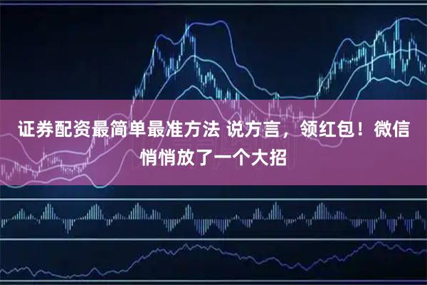 证券配资最简单最准方法 说方言，领红包！微信悄悄放了一个大招