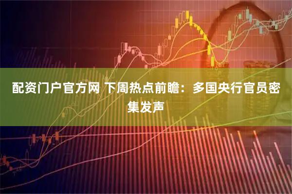 配资门户官方网 下周热点前瞻：多国央行官员密集发声